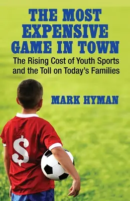 The Most Expensive Game in Town : The Rising Cost of Youth Sports and the Toll on Today's Families (Le jeu le plus cher de la ville : l'augmentation du coût des sports pour les jeunes et les conséquences pour les familles d'aujourd'hui) - The Most Expensive Game in Town: The Rising Cost of Youth Sports and the Toll on Today's Families