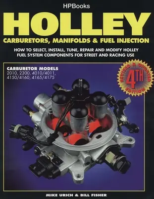 Holley Carburetors, Manifolds & Fuel Injections : Comment choisir, installer, régler, réparer et modifier les composants du système d'alimentation en carburant pour la route et la course, Rev. - Holley Carburetors, Manifolds & Fuel Injections: How to Select, Install, Tune, Repair and Modify Fuel System Components for Street and Racing Use, Rev