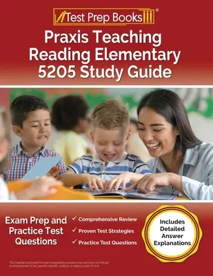 Guide d'étude Praxis Teaching Reading Elementary 5205 : Le guide de préparation à l'examen et les questions du test de pratique [Comprend des explications détaillées des réponses]. - Praxis Teaching Reading Elementary 5205 Study Guide: Exam Prep and Practice Test Questions [Includes Detailed Answer Explanations]