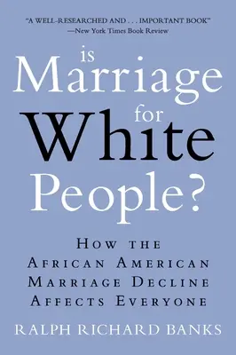 Le mariage est-il réservé aux Blancs ? comment le déclin des mariages afro-américains affecte tout le monde - Is Marriage for White People?: How the African American Marriage Decline Affects Everyone