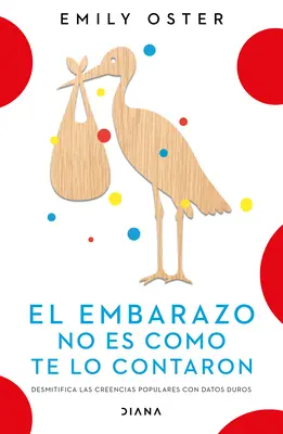 El Embarazo No Es Como Te Lo Contaron / Expecting Better : Pourquoi la sagesse conventionnelle en matière de grossesse est erronée - et ce que vous devez vraiment savoir (espagnol E) - El Embarazo No Es Como Te Lo Contaron / Expecting Better: Why the Conventional Pregnancy Wisdom Is Wrong - And What You Really Need to Know (Spanish E