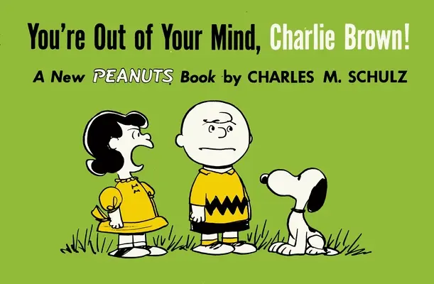 Tu as perdu la tête, Charlie Brown ! Un nouveau livre des Peanuts - You're Out of Your Mind, Charlie Brown!: A New Peanuts Book