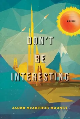 Don't Be Interesting : Poèmes - Don't Be Interesting: Poems