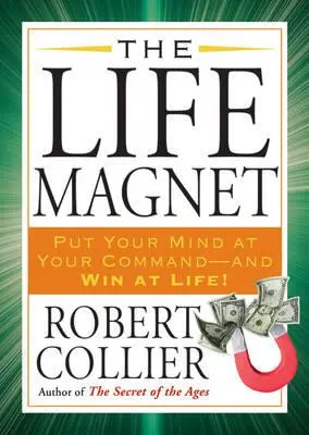 L'aimant de la vie : Mettez votre esprit à votre service - et gagnez à la vie ! - The Life Magnet: Put Your Mind at Your Command --And Win at Life!