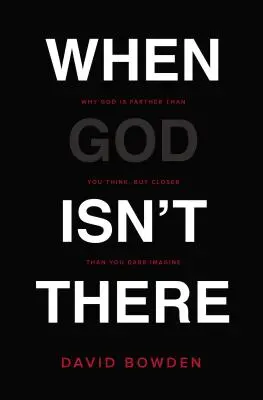 Quand Dieu n'est pas là : Pourquoi Dieu est plus loin que vous ne le pensez mais plus proche que vous n'osez l'imaginer - When God Isn't There: Why God Is Farther Than You Think But Closer Than You Dare Imagine