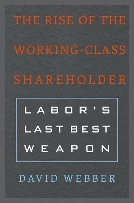 L'ascension de l'actionnaire ouvrier : La dernière arme des travailleurs - The Rise of the Working-Class Shareholder: Labor's Last Best Weapon