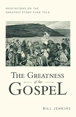 La grandeur de l'Évangile : Méditations sur la plus grande histoire jamais racontée - The Greatness of the Gospel: Meditations on the Greatest Story Ever Told