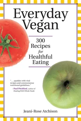 Végane de tous les jours : 300 recettes pour une alimentation saine - Everyday Vegan: 300 Recipes for Healthful Eating