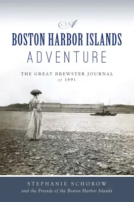 Une aventure dans les îles du port de Boston : Le grand journal de Brewster de 1891 - A Boston Harbor Islands Adventure: The Great Brewster Journal of 1891