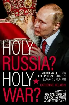 Sainte Russie ? La guerre sainte ? Pourquoi l'Église russe soutient Poutine contre l'Ukraine - Holy Russia? Holy War?: Why the Russian Church Is Backing Putin Against Ukraine