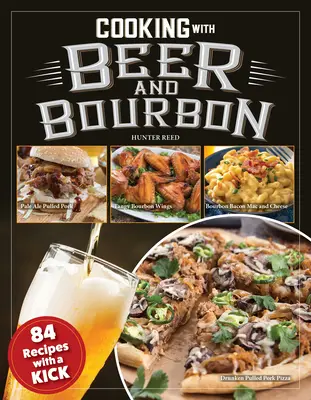 Cuisiner avec de la bière et du bourbon : 120 recettes avec un coup de fouet - Cooking with Beer and Bourbon: 120 Recipes with a Kick
