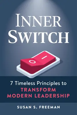 L'interrupteur intérieur : 7 principes intemporels pour transformer le leadership moderne - Inner Switch: 7 Timeless Principles to Transform Modern Leadership