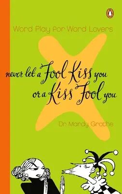 Ne laissez jamais un imbécile vous embrasser ou un baiser vous tromper : Le chiasme et un monde de citations qui disent ce qu'elles veulent dire et qui veulent dire ce qu'elles disent - Never Let a Fool Kiss You or a Kiss Fool You: Chiasmus and a World of Quotations That Say What They Mean and Mean What They Say