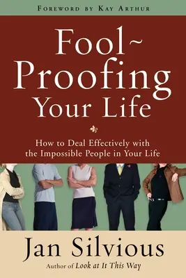 L'infaillibilité de votre vie : Comment gérer efficacement les personnes impossibles dans votre vie - Foolproofing Your Life: How to Deal Effectively with the Impossible People in Your Life