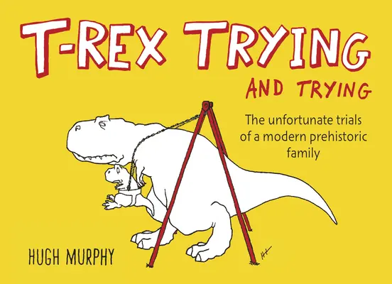 T-Rex Trying and Trying : Les épreuves malheureuses d'une famille préhistorique moderne - T-Rex Trying and Trying: The Unfortunate Trials of a Modern Prehistoric Family