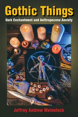Les choses gothiques : L'enchantement sombre et l'anxiété de l'Anthropocène - Gothic Things: Dark Enchantment and Anthropocene Anxiety