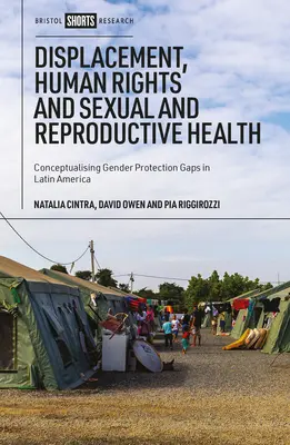 Déplacement, droits de l'homme et santé sexuelle et reproductive : Conceptualiser les lacunes en matière de protection des femmes en Amérique latine - Displacement, Human Rights and Sexual and Reproductive Health: Conceptualizing Gender Protection Gaps in Latin America