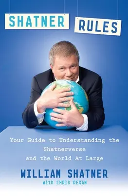 Les règles de Shatner : Votre guide pour comprendre le Shatnerverse et le monde en général - Shatner Rules: Your Guide to Understanding the Shatnerverse and the World at Large