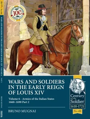 Guerres et soldats au début du règne de Louis XIV : Tome 6 - Armées des États italiens 1660-1690, Partie 2 - Wars and Soldiers in the Early Reign of Louis XIV: Volume 6 - Armies of the Italian States 1660-1690 Part 2