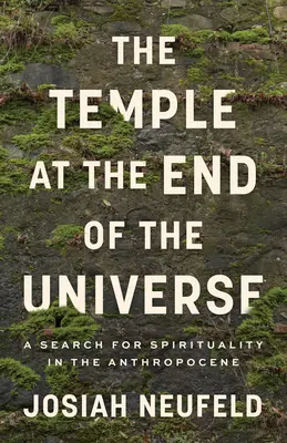 Le temple à la fin de l'univers : Une recherche de spiritualité dans l'Anthropocène - The Temple at the End of the Universe: A Search for Spirituality in the Anthropocene