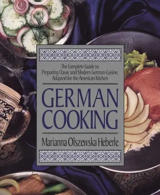 La cuisine allemande : Le guide complet de la préparation de la cuisine allemande classique et moderne, adaptée à la cuisine américaine - German Cooking: The Complete Guide to Preparing Classic and Modern German Cuisine, Adapted for the American Kitchen