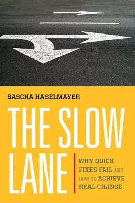 La voie lente : Pourquoi les solutions rapides échouent et comment parvenir à un véritable changement - The Slow Lane: Why Quick Fixes Fail and How to Achieve Real Change