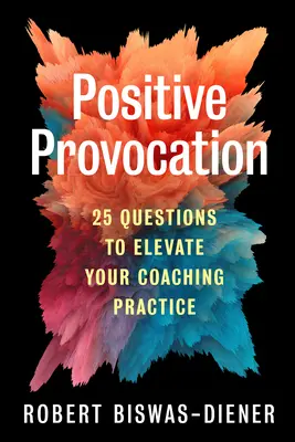 Provocation positive : 25 questions pour améliorer votre pratique du coaching - Positive Provocation: 25 Questions to Elevate Your Coaching Practice