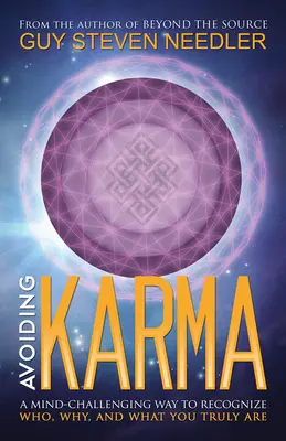 Éviter le karma - Une façon stimulante de reconnaître qui, pourquoi et ce que vous êtes vraiment - Avoiding Karma - A Mind-Challenging Way to Recognize Who, Why, and What You Truly are