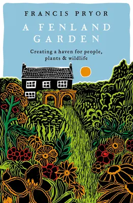 Fenland Garden : Créer un havre de paix pour les gens, les plantes et la faune dans les Fens du Lincolnshire - Fenland Garden: Creating a Haven for People, Plants and Wildlife in the Lincolnshire Fens