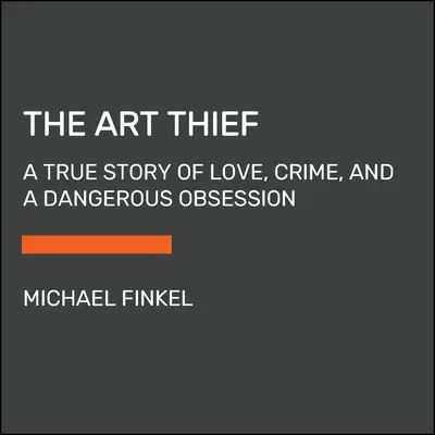 Le voleur d'art : Une histoire vraie d'amour, de crime et d'obsession dangereuse - The Art Thief: A True Story of Love, Crime, and a Dangerous Obsession