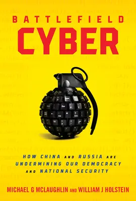 Battlefield Cyber : Comment la Chine et la Russie sapent notre démocratie et notre sécurité nationale - Battlefield Cyber: How China and Russia Are Undermining Our Democracy and National Security