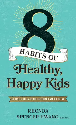 Les huit habitudes des enfants heureux et en bonne santé : les secrets pour élever des enfants épanouis - Eight Habits of Healthy, Happy Kids: Secrets to Raising Children Who Thrive