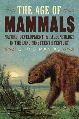 L'âge des mammifères : Nature, développement et paléontologie au cours du long XIXe siècle - The Age of Mammals: Nature, Development, and Paleontology in the Long Nineteenth Century