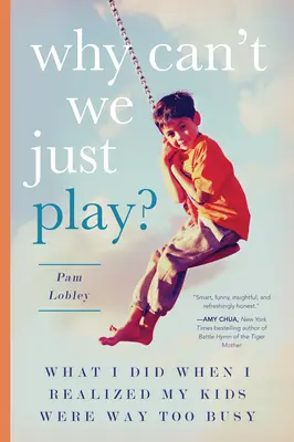 Pourquoi ne pouvons-nous pas simplement jouer ? Ce que j'ai fait quand j'ai réalisé que mes enfants étaient bien trop occupés - Why Can't We Just Play?: What I Did When I Realized My Kids Were Way Too Busy