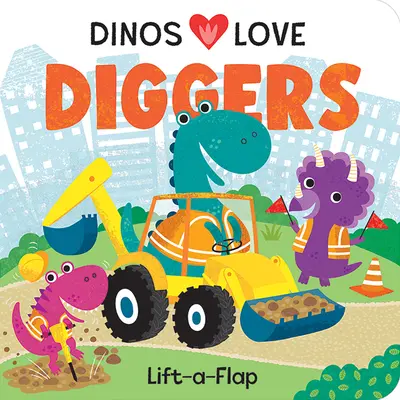 Dinos Love Diggers : Construction Lift-A-Flap - Dinos Love Diggers: Construction Lift-A-Flap