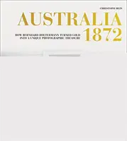 Australie 1872 : Comment Bernhard Holtermann a transformé l'or en un trésor photographique unique - Australia 1872: How Bernhard Holtermann Turned Gold Into a Unique Photographic Treasure