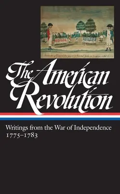 La révolution américaine : Écrits de la guerre d'indépendance 1775-1783 (Loa #123) - The American Revolution: Writings from the War of Independence 1775-1783 (Loa #123)