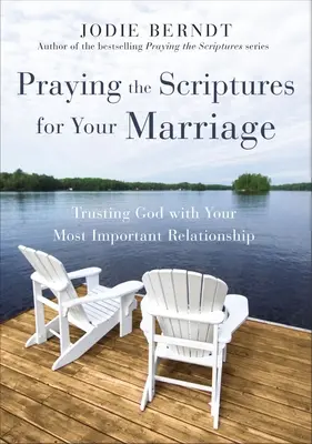 Prier les Ecritures pour son mariage : Prier les Écritures pour votre mariage : Confier à Dieu votre relation la plus importante - Praying the Scriptures for Your Marriage: Trusting God with Your Most Important Relationship