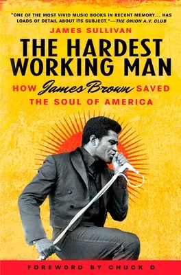 L'homme qui travaille le plus : comment James Brown a sauvé l'âme de l'Amérique - The Hardest Working Man: How James Brown Saved the Soul of America