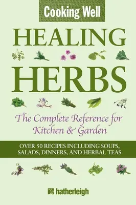 Bien cuisiner : Healing Herbs : La référence complète pour la cuisine et le jardin avec plus de 50 recettes comprenant des soupes, des salades, des dîners et des tisanes. - Cooking Well: Healing Herbs: The Complete Reference for Kitchen & Garden Featuring Over 50 Recipes Including Soups, Salads, Dinners and Herbal Teas