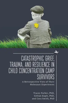 Deuil catastrophique, traumatisme et résilience chez les enfants survivants des camps de concentration : Une vue rétrospective de leur expérience de l'Holocauste - Catastrophic Grief, Trauma, and Resilience in Child Concentration Camp Survivors: A Retrospective View of Their Holocaust Experiences