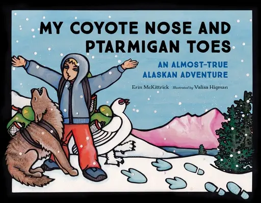 Mon nez de coyote et mes orteils de lagopède : Une aventure presque vraie en Alaska - My Coyote Nose and Ptarmigan Toes: An Almost-True Alaskan Adventure