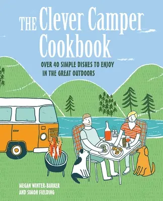 Le livre de cuisine du campeur astucieux : Plus de 40 recettes simples à déguster en plein air - The Clever Camper Cookbook: Over 40 Simple Recipes to Enjoy in the Great Outdoors