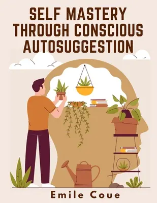 La maîtrise de soi par l'autosuggestion consciente - Self Mastery Through Conscious Autosuggestion