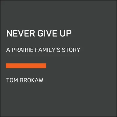 Never Give Up : L'histoire d'une famille des Prairies - Never Give Up: A Prairie Family's Story