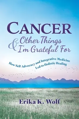 Cancer and Other Things I'm Grateful For : Comment la défense de soi et la médecine intégrative ont conduit à la guérison holistique - Cancer and Other Things I'm Grateful For: How Self-Advocacy and Integrative Medicine Led to Holistic Healing