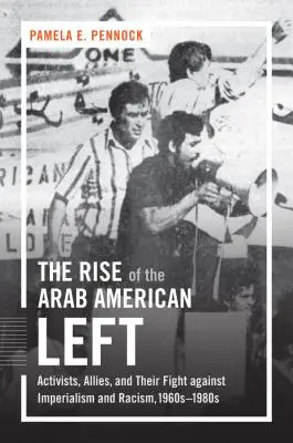 La montée de la gauche arabo-américaine : Militants, alliés et leur lutte contre l'impérialisme et le racisme, 1960-1980 - The Rise of the Arab American Left: Activists, Allies, and Their Fight against Imperialism and Racism, 1960s-1980s