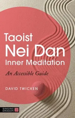 Méditation intérieure taoïste Nei Dan : Un guide accessible - Taoist Nei Dan Inner Meditation: An Accessible Guide