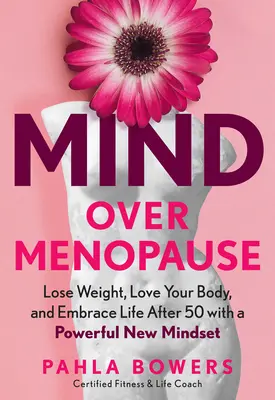 L'esprit au-dessus de la ménopause : Perdez du poids, aimez votre corps et profitez de la vie après 50 ans grâce à un nouvel état d'esprit puissant. - Mind Over Menopause: Lose Weight, Love Your Body, and Embrace Life After 50 with a Powerful New Mindset