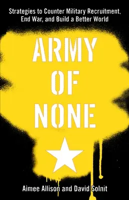 Army of None : Stratégies pour contrer le recrutement militaire, mettre fin à la guerre et construire un monde meilleur - Army of None: Strategies to Counter Military Recruitment, End War, and Build a Better World